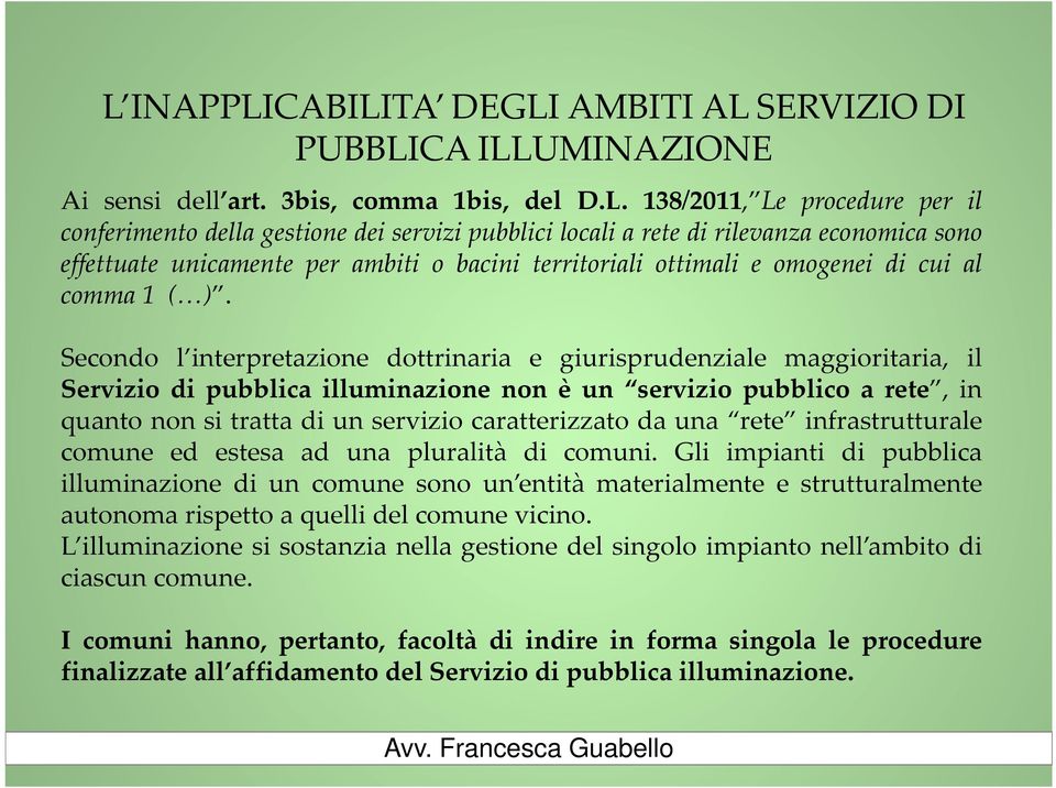 Secondo l interpretazione dottrinaria e giurisprudenziale maggioritaria, il Servizio di pubblica illuminazione non è un servizio pubblico a rete, in quanto non si tratta di un servizio caratterizzato