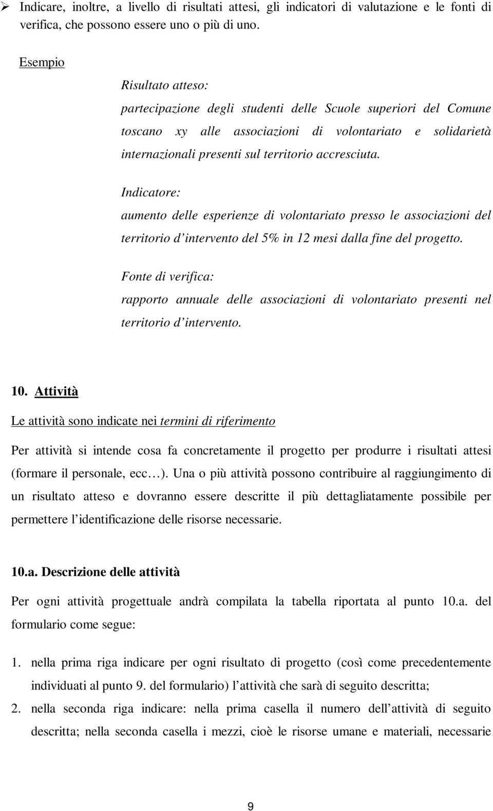 Indicatore: aumento delle esperienze di volontariato presso le associazioni del territorio d intervento del 5% in 12 mesi dalla fine del progetto.