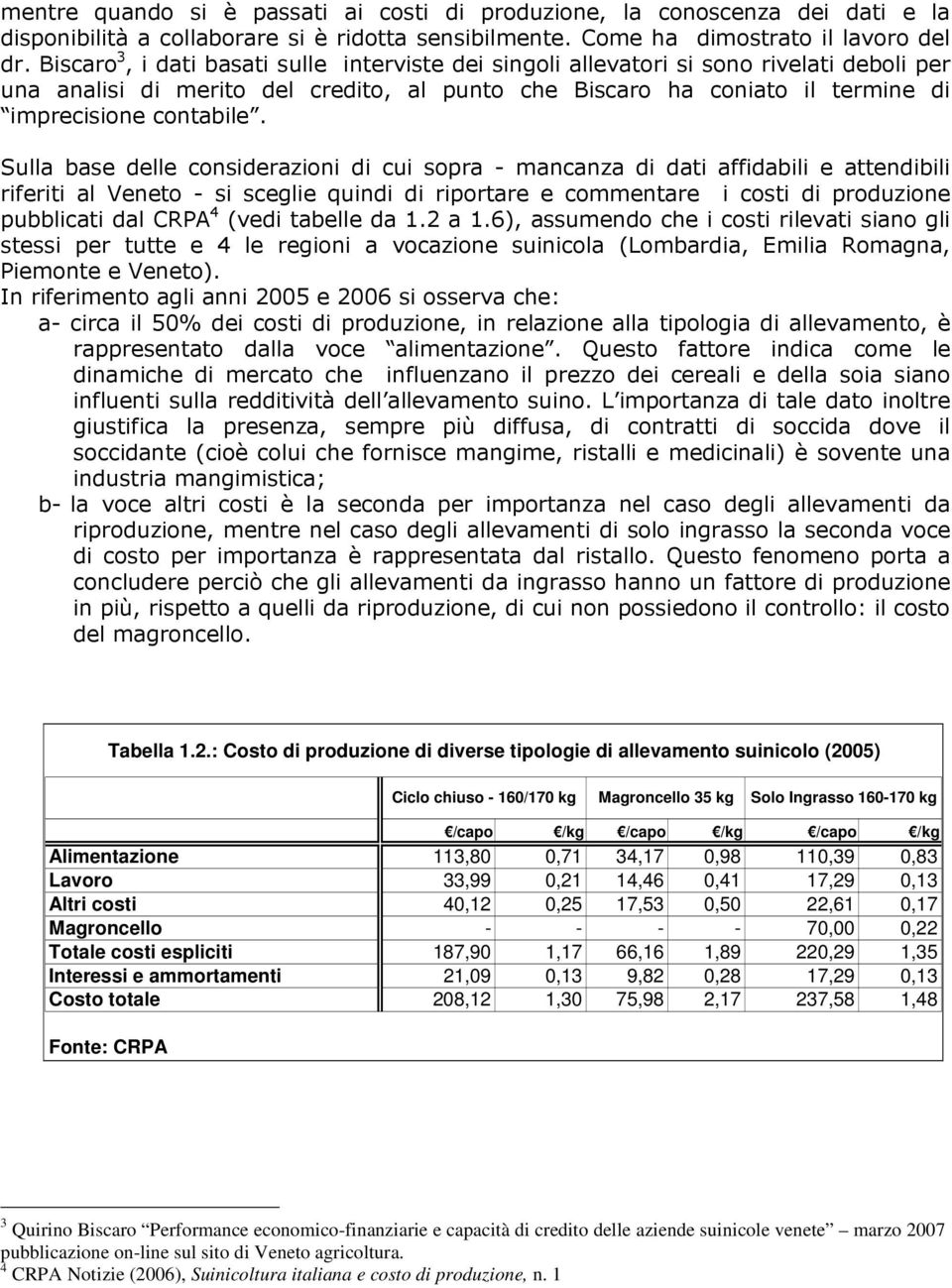 Sulla base delle considerazioni di cui sopra - mancanza di dati affidabili e attendibili riferiti al Veneto - si sceglie quindi di riportare e commentare i costi di produzione pubblicati dal CRPA 4