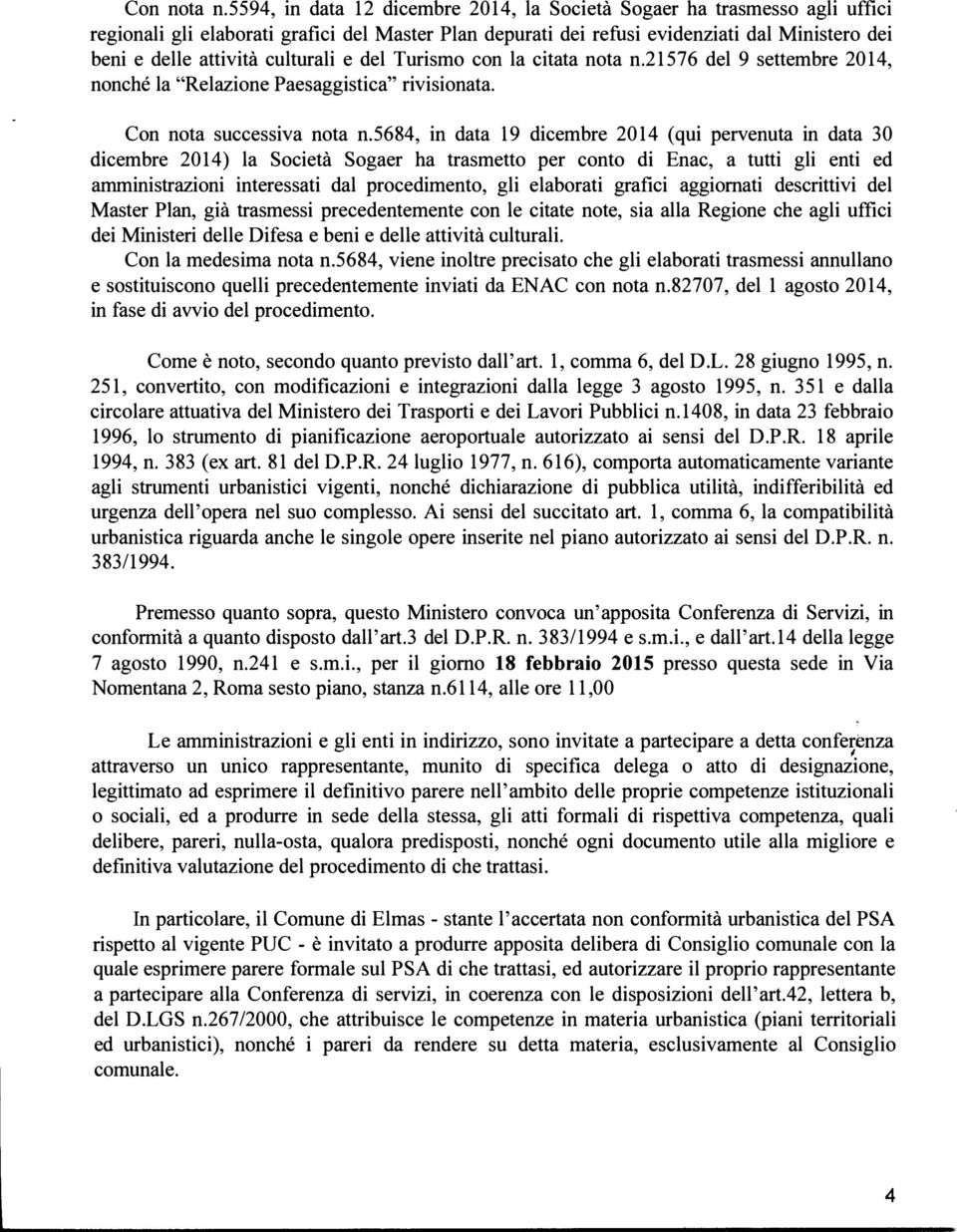 culturali e del Turismo con la citata nota n.21576 del 9 settembre 2014, nonché la "Relazione Paesaggistica" rivisionata. Con nota successiva nota n.