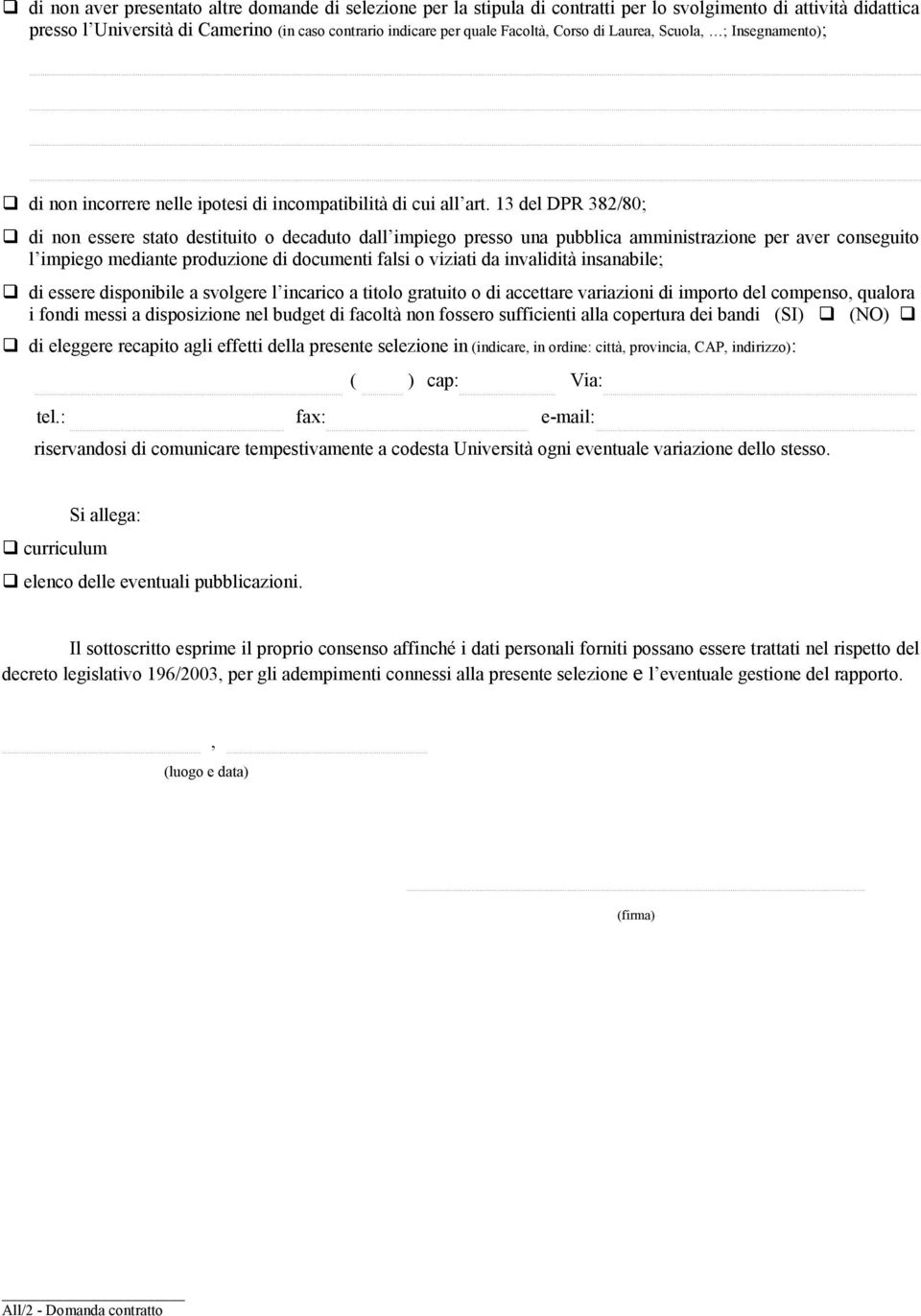 13 del DPR 382/80; di non essere stato destituito o decaduto dall impiego presso una pubblica amministrazione per aver conseguito l impiego mediante produzione di documenti falsi o viziati da