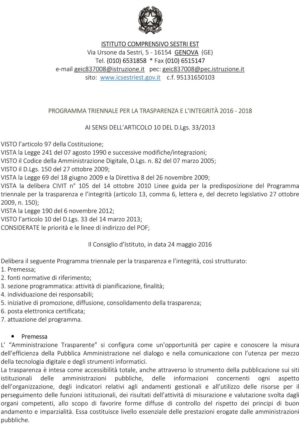 33/2013 VISTO l articolo 97 della Costituzione; VISTA la Legge 241 del 07 agosto 1990 e successive modifiche/integrazioni; VISTO il Codice della Amministrazione Digitale, D.Lgs. n.