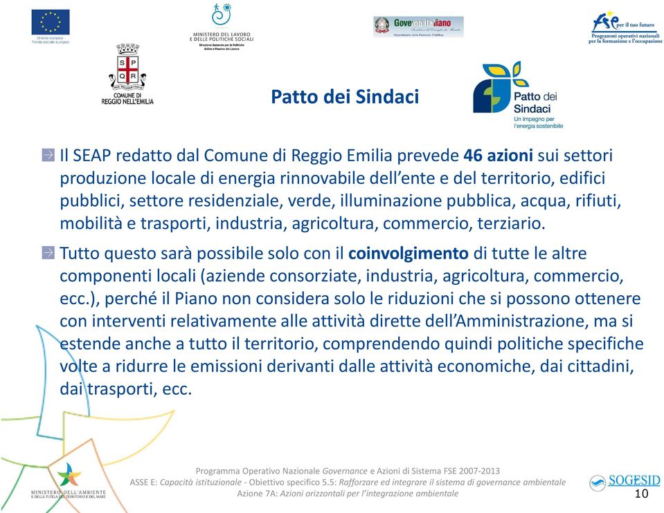 Tutto questo sarà possibile solo con il coinvolgimentodi tutte le altre componenti locali (aziende consorziate, industria, agricoltura, commercio, ecc.