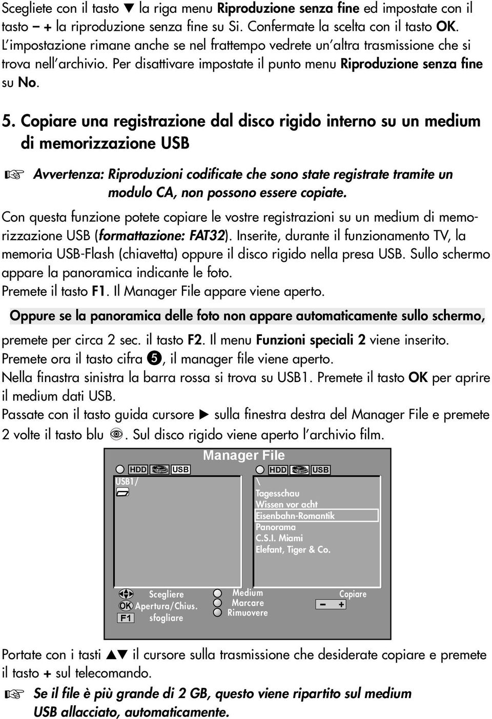 Copiare una registrazione dal disco rigido interno su un medium di memorizzazione USB Avvertenza: Riproduzioni codificate che sono state registrate tramite un modulo CA, non possono essere copiate.