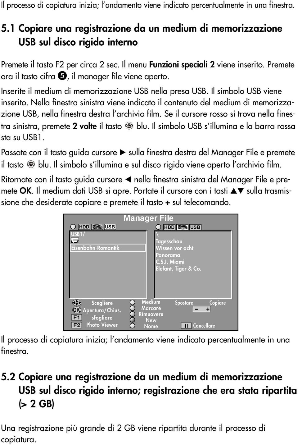 Premete ora il tasto cifra, il manager file viene aperto. Inserite il medium di memorizzazione USB nella presa USB. Il simbolo USB viene inserito.