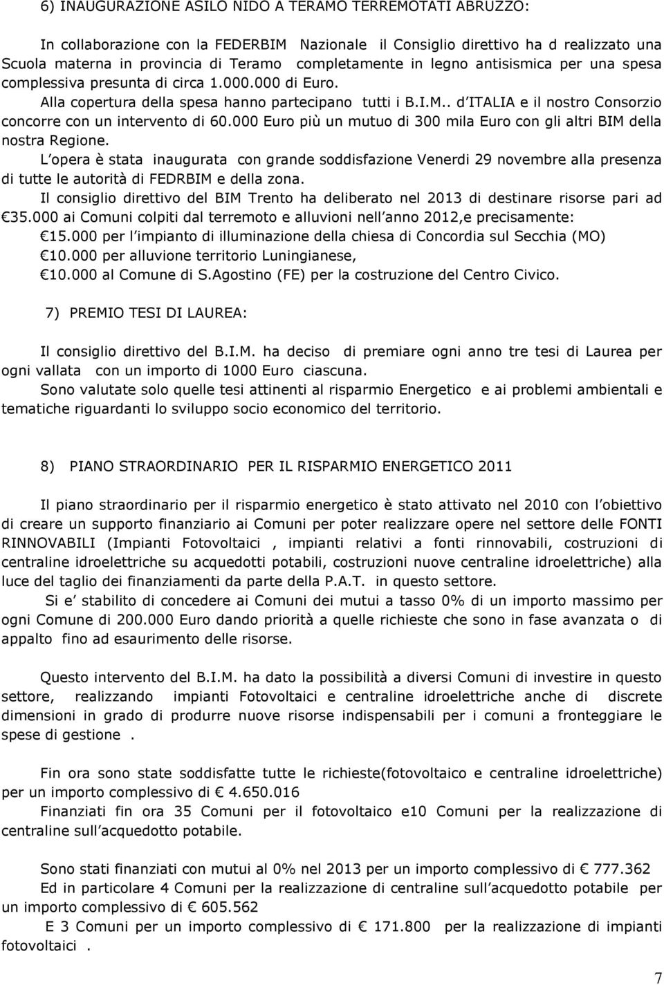 . d ITALIA e il nostro Consorzio concorre con un intervento di 60.000 Euro più un mutuo di 300 mila Euro con gli altri BIM della nostra Regione.