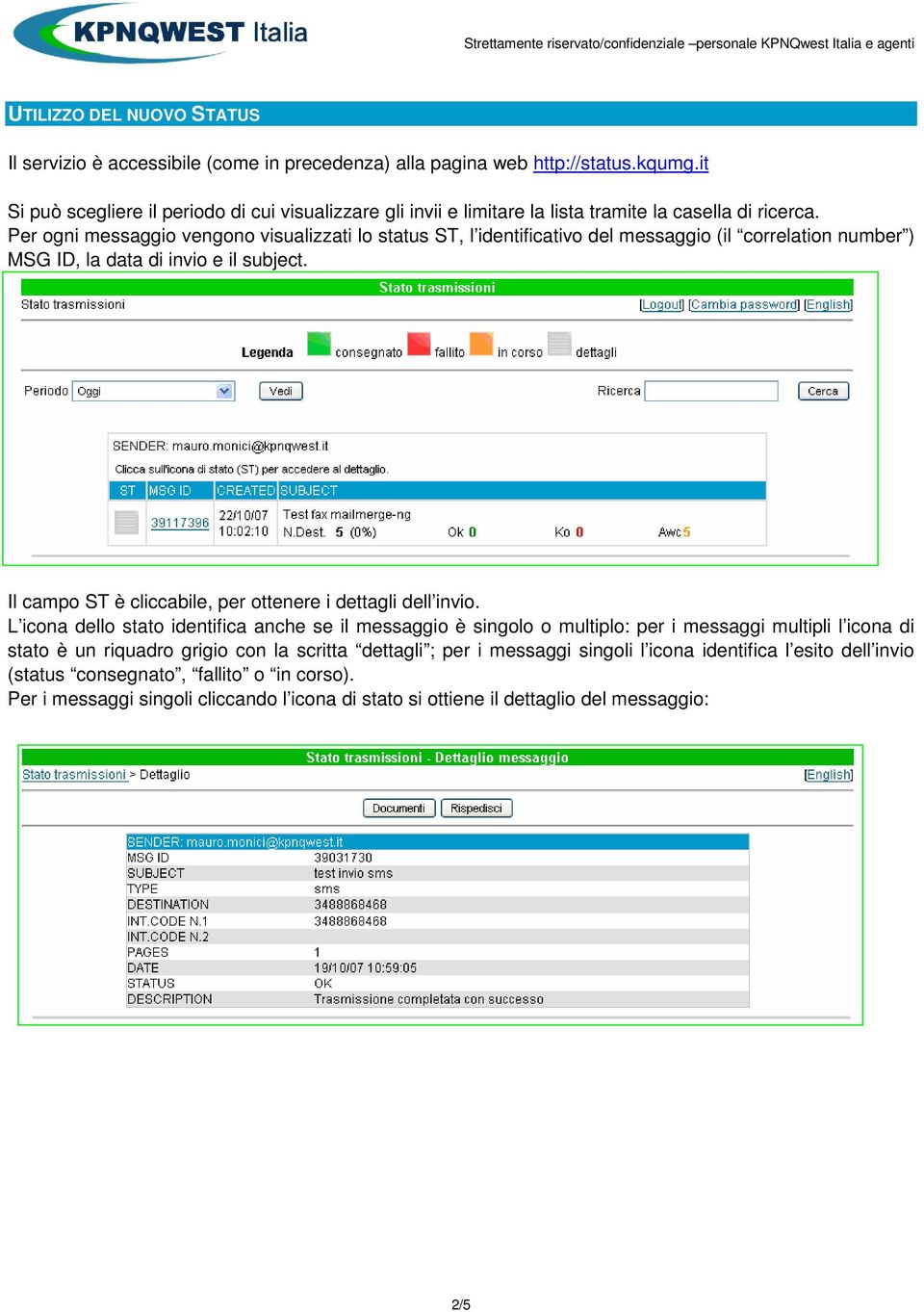 Per ogni messaggio vengono visualizzati lo status ST, l identificativo del messaggio (il correlation number ) MSG ID, la data di invio e il subject.