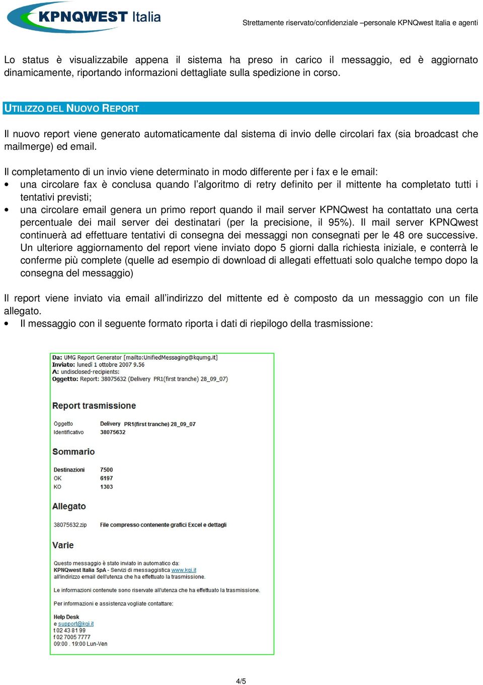 Il completamento di un invio viene determinato in modo differente per i fax e le email: una circolare fax è conclusa quando l algoritmo di retry definito per il mittente ha completato tutti i