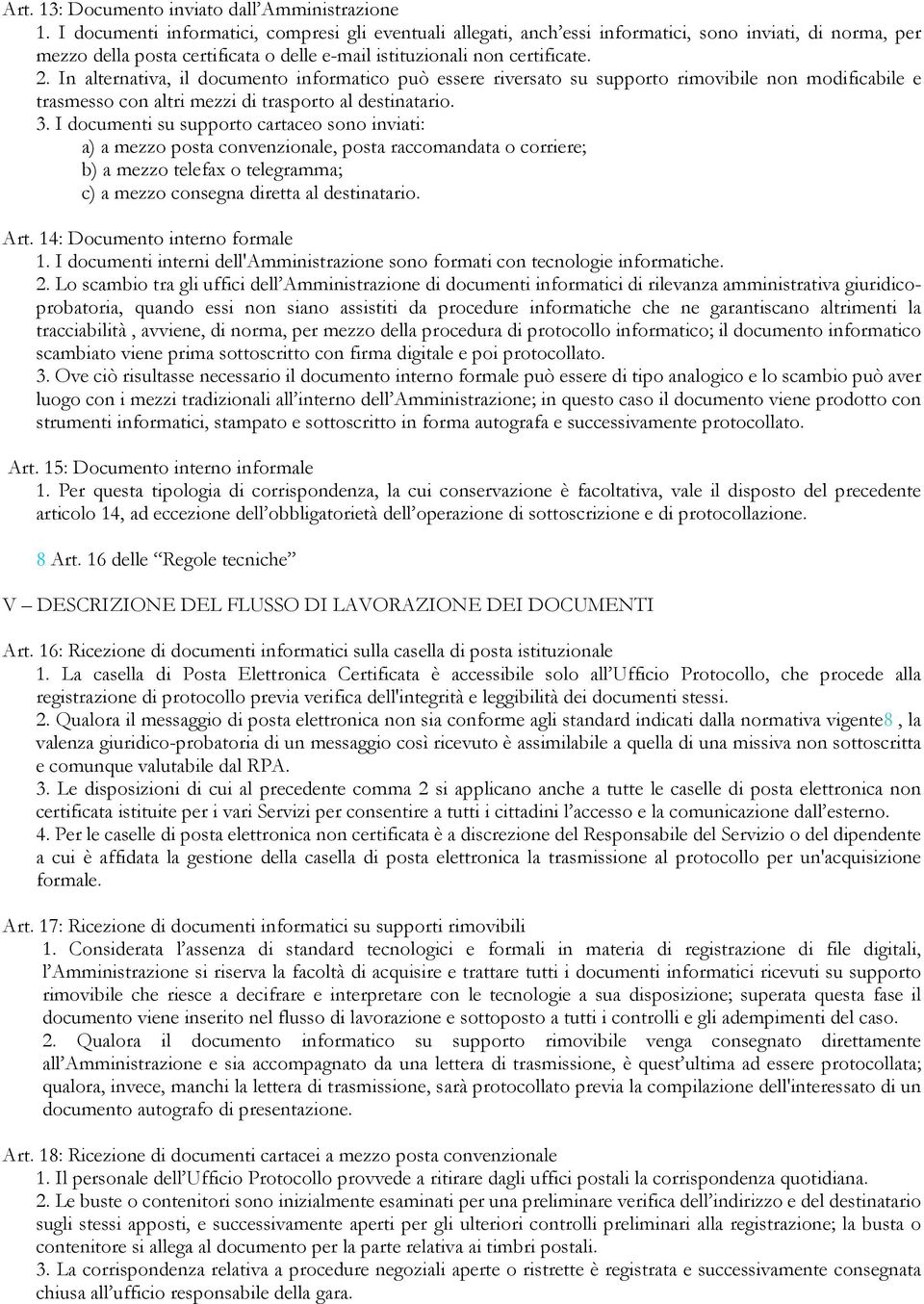 In alternativa, il documento informatico può essere riversato su supporto rimovibile non modificabile e trasmesso con altri mezzi di trasporto al destinatario. 3.