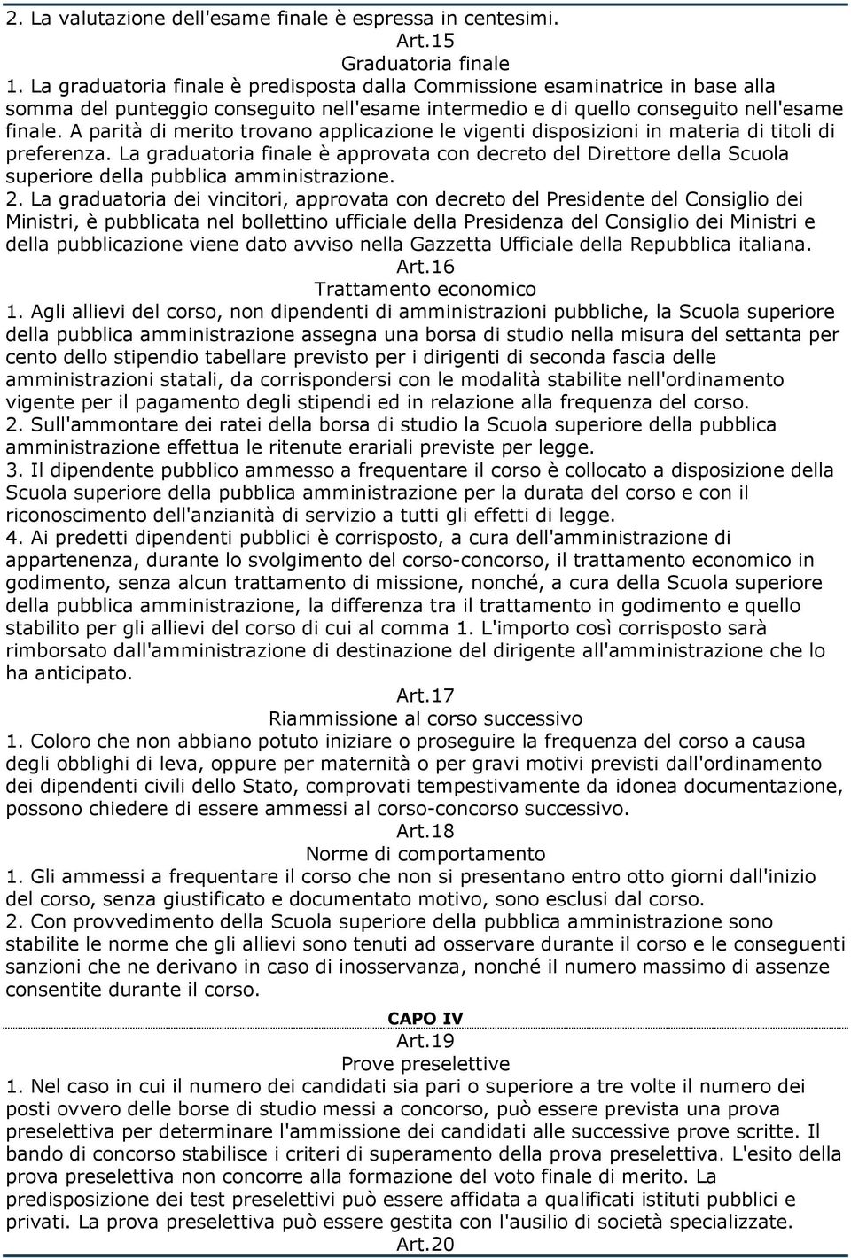 A parità di merito trovano applicazione le vigenti disposizioni in materia di titoli di preferenza.