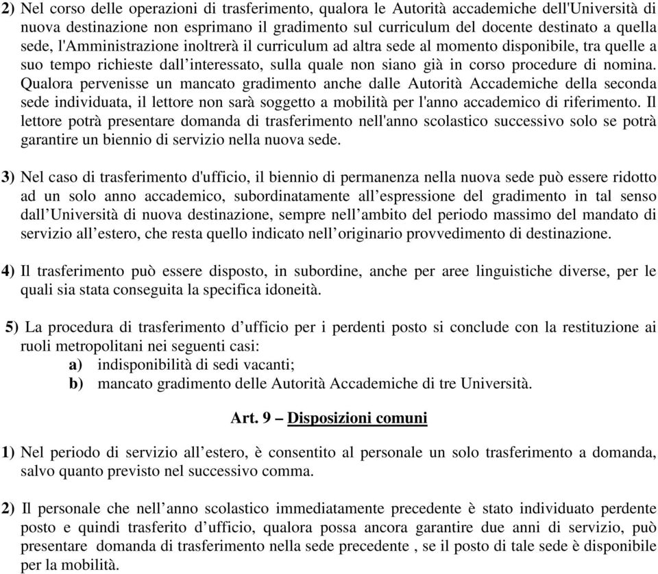 Qualora pervenisse un mancato gradimento anche dalle Autorità Accademiche della seconda sede individuata, il lettore non sarà soggetto a mobilità per l'anno accademico di riferimento.