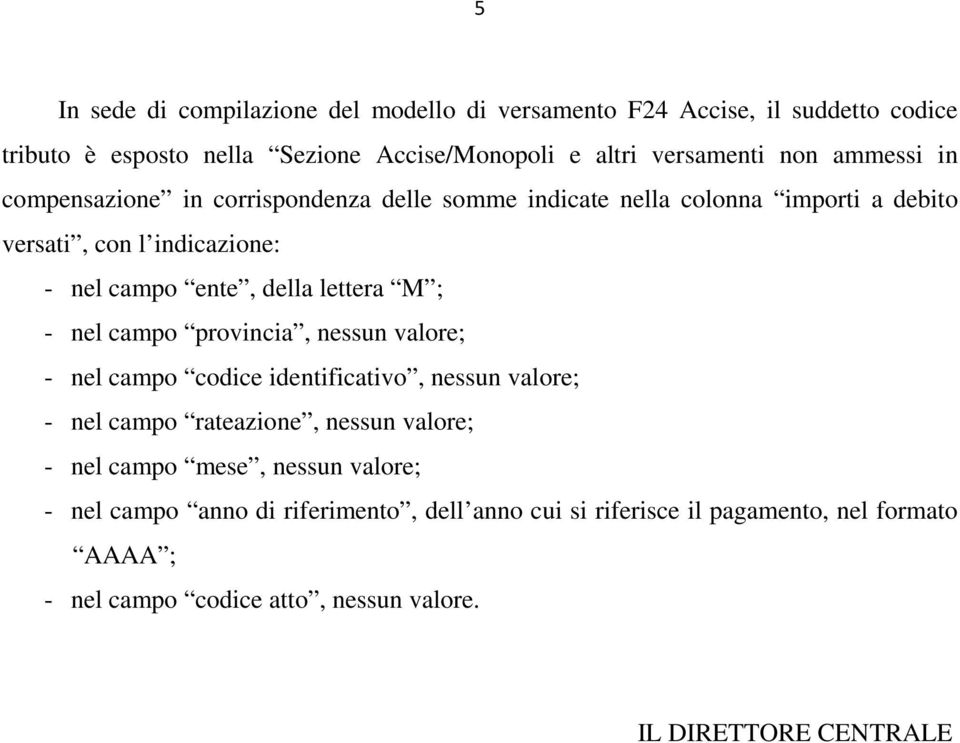 ; - nel campo provincia, nessun valore; - nel campo codice identificativo, nessun valore; - nel campo rateazione, nessun valore; - nel campo mese, nessun