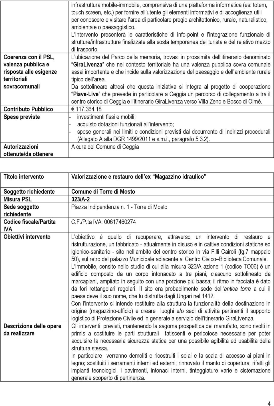 L intervento presenterà le caratteristiche di info-point e l integrazione funzionale di strutture/infrastrutture finalizzate alla sosta temporanea del turista e del relativo mezzo di trasporto.