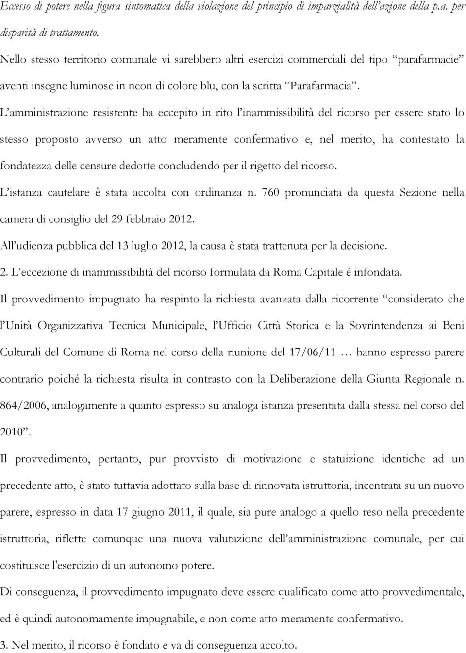 L amministrazione resistente ha eccepito in rito l inammissibilità del ricorso per essere stato lo stesso proposto avverso un atto meramente confermativo e, nel merito, ha contestato la fondatezza