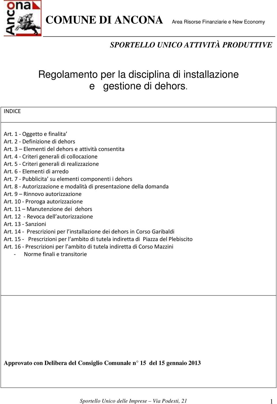 7 - Pubblicita su elementi componenti i dehors Art. 8 - Autorizzazione e modalità di presentazione della domanda Art. 9 Rinnovo autorizzazione Art. 10 - Proroga autorizzazione Art.