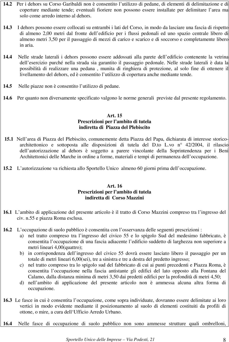 3 I dehors possono essere collocati su entrambi i lati del Corso, in modo da lasciare una fascia di rispetto di almeno 2,00 metri dal fronte dell edificio per i flussi pedonali ed uno spazio centrale