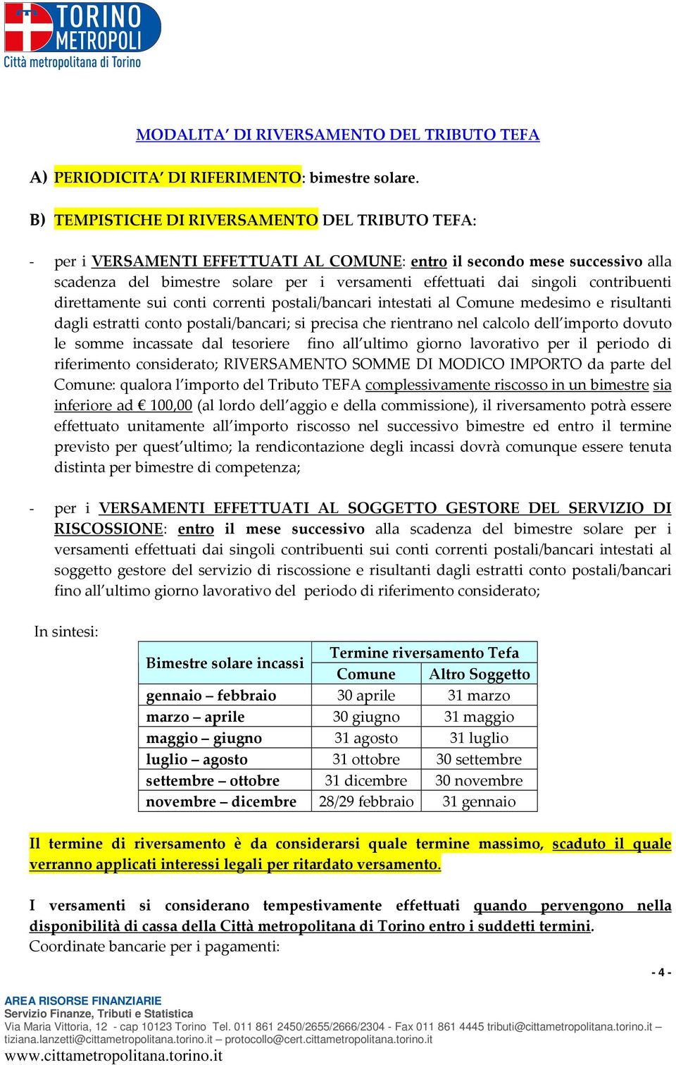 contribuenti direttamente sui conti correnti postali/bancari intestati al Comune medesimo e risultanti dagli estratti conto postali/bancari; si precisa che rientrano nel calcolo dell importo dovuto