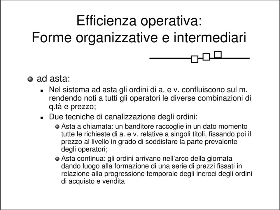 tà e prezzo; Due tecniche di canalizzazione degli ordini: Asta a chiamata: un banditore raccoglie in un dato momento tutte le richieste di a. e v.