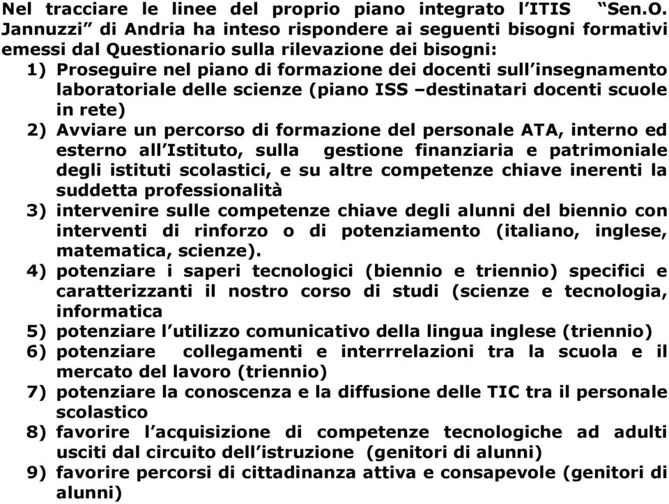 laboratoriale delle scienze (piano ISS destinatari docenti scuole in rete) 2) Avviare un percorso di formazione del personale ATA, interno ed esterno all Istituto, sulla gestione finanziaria e