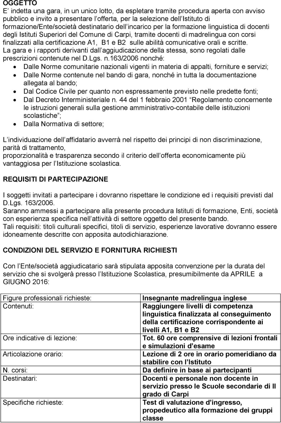 sulle abilità comunicative orali e scritte. La gara e i rapporti derivanti dall aggiudicazione della stessa, sono regolati dalle prescrizioni contenute ne