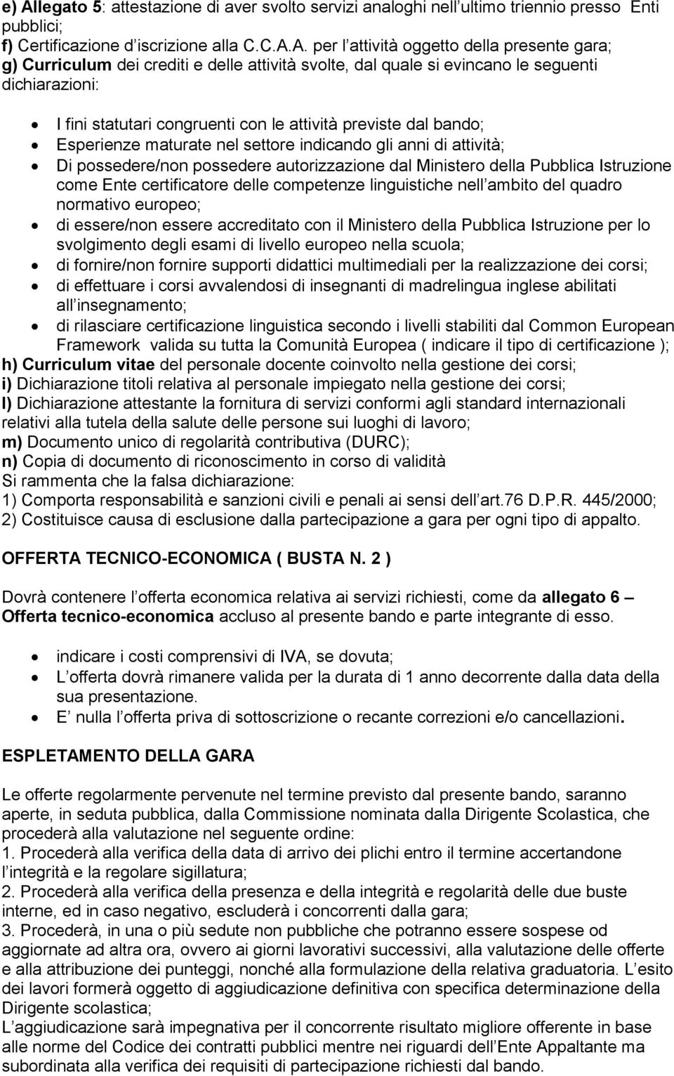 indicando gli anni di attività; Di possedere/non possedere autorizzazione dal Ministero della Pubblica Istruzione come Ente certificatore delle competenze linguistiche nell ambito del quadro