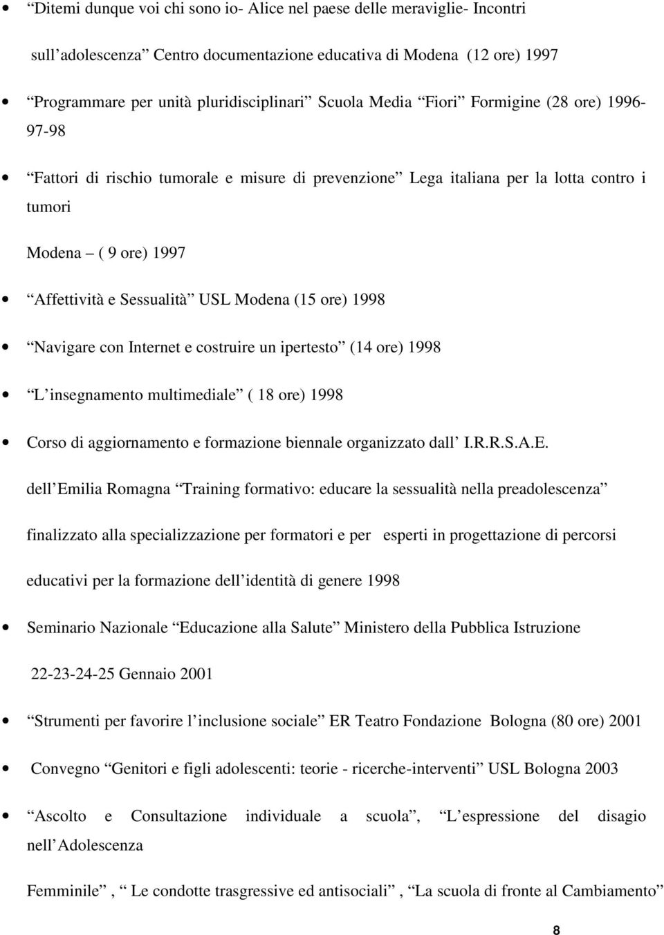 Internet e cstruire un ipertest (14 re) 1998 L insegnament multimediale ( 18 re) 1998 Crs di aggirnament e frmazine biennale rganizzat dall I.R.R.S.A.E.