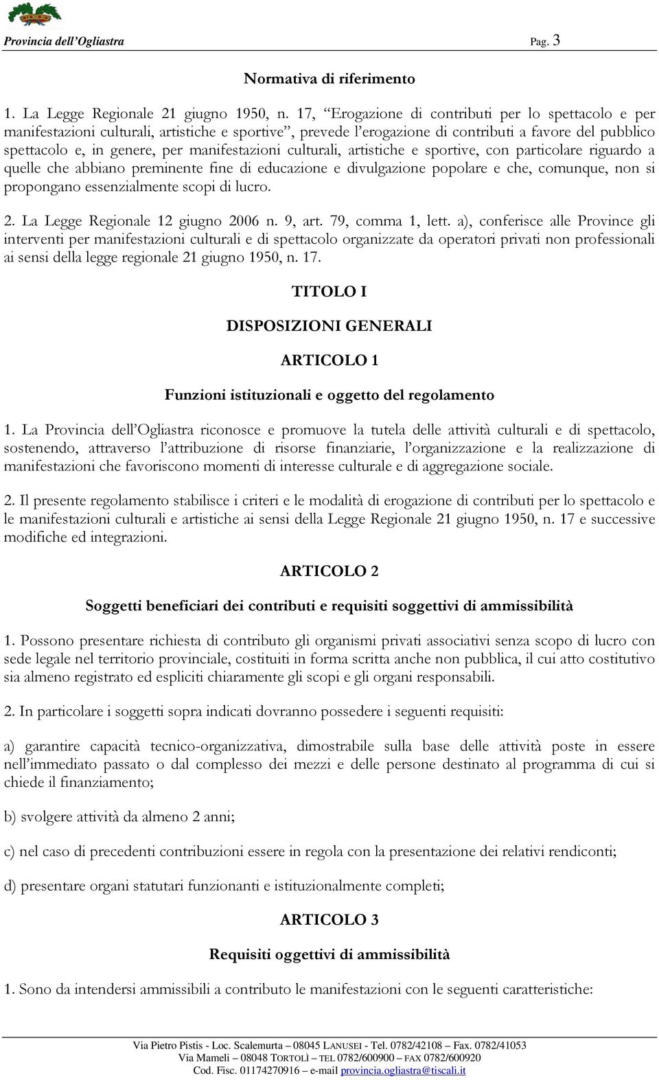 manifestazioni culturali, artistiche e sportive, con particolare riguardo a quelle che abbiano preminente fine di educazione e divulgazione popolare e che, comunque, non si propongano essenzialmente