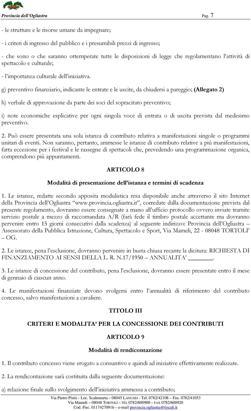 regolamentano l attività di spettacolo e culturale; - l importanza culturale dell iniziativa.