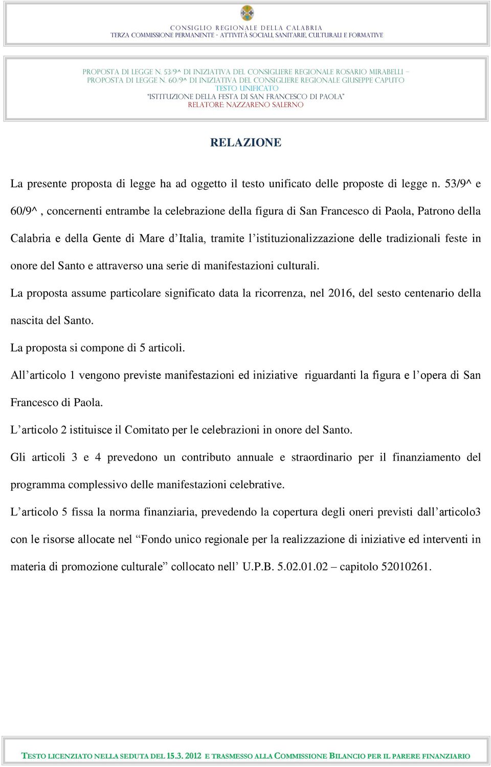 feste in onore del Santo e attraverso una serie di manifestazioni culturali. La proposta assume particolare significato data la ricorrenza, nel 2016, del sesto centenario della nascita del Santo.