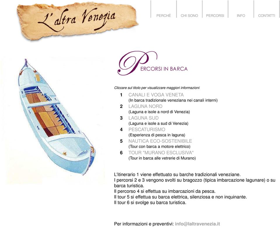 vetrerie di Murano) L'itinerario 1 viene effettuato su barche tradizionali veneziane. I percorsi 2 e 3 vengono svolti su bragozzo (tipica imbarcazione lagunare) o su barca turistica.