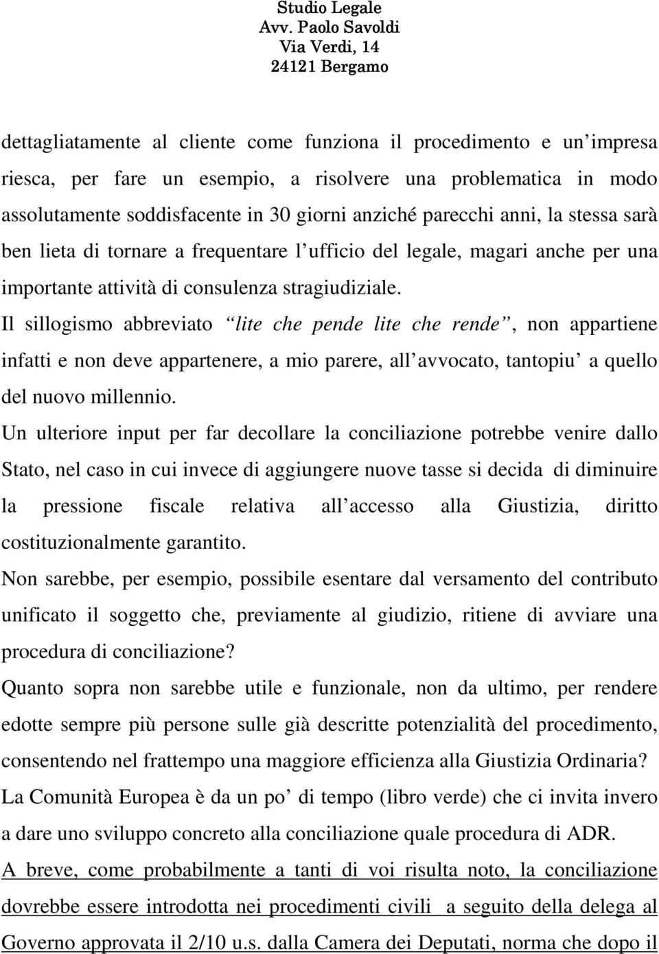 Il sillogismo abbreviato lite che pende lite che rende, non appartiene infatti e non deve appartenere, a mio parere, all avvocato, tantopiu a quello del nuovo millennio.