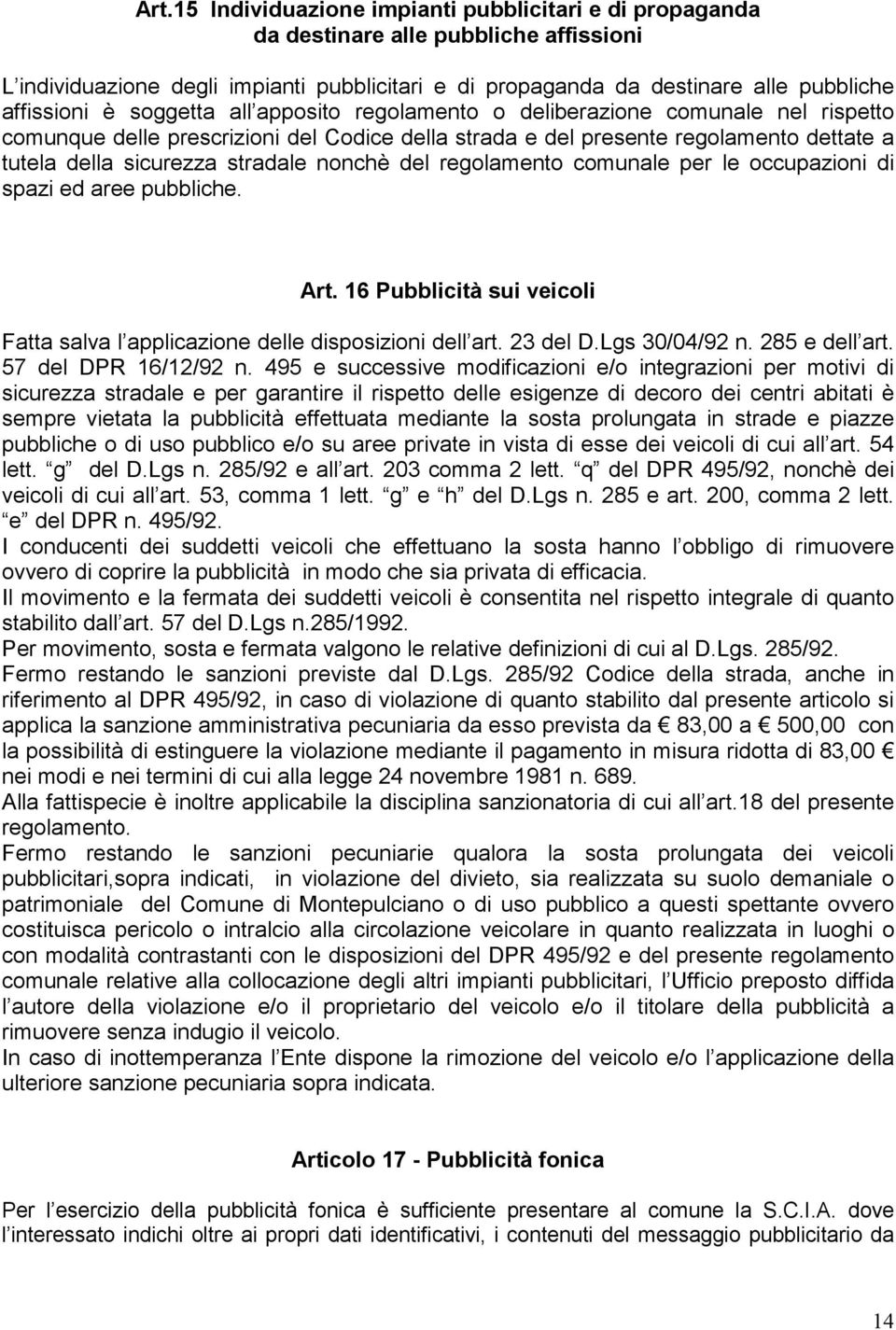 nonchè del regolamento comunale per le occupazioni di spazi ed aree pubbliche. Art. 16 Pubblicità sui veicoli Fatta salva l applicazione delle disposizioni dell art. 23 del D.Lgs 30/04/92 n.