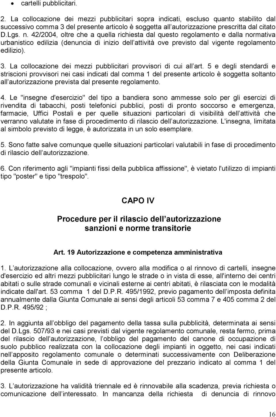 42/2004, oltre che a quella richiesta dal questo regolamento e dalla normativa urbanistico edilizia (denuncia di inizio dell attività ove previsto dal vigente regolamento edilizio). 3.