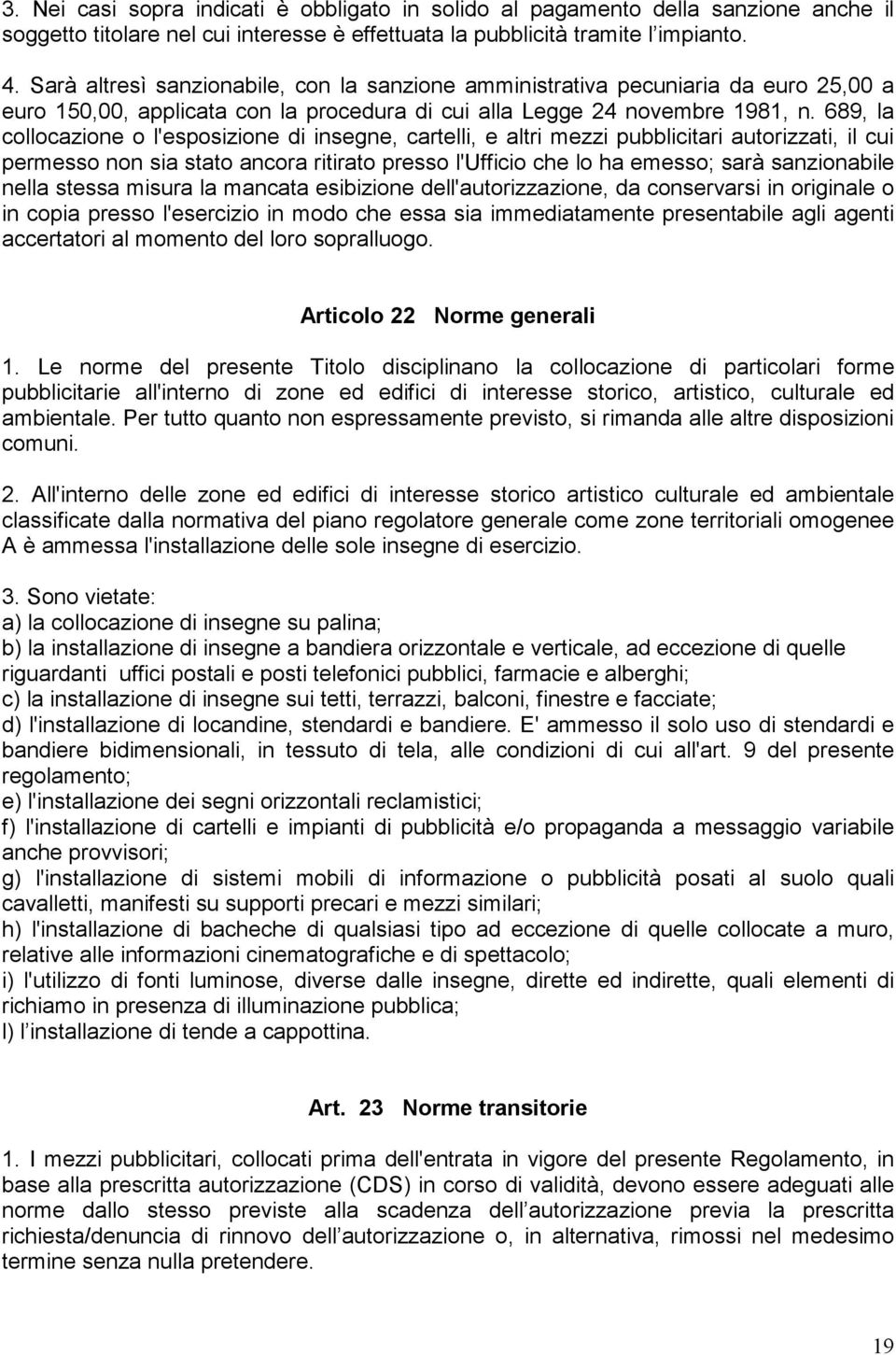 689, la collocazione o l'esposizione di insegne, cartelli, e altri mezzi pubblicitari autorizzati, il cui permesso non sia stato ancora ritirato presso l'ufficio che lo ha emesso; sarà sanzionabile