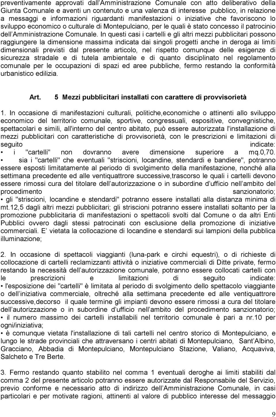 In questi casi i cartelli e gli altri mezzi pubblicitari possono raggiungere la dimensione massima indicata dai singoli progetti anche in deroga ai limiti dimensionali previsti dal presente articolo,