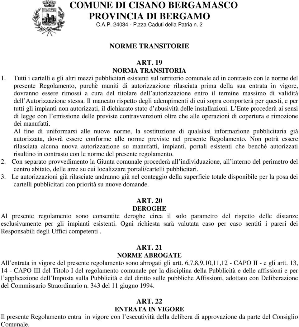 entrata in vigore, dovranno essere rimossi a cura del titolare dell autorizzazione entro il termine massimo di validità dell Autorizzazione stessa.