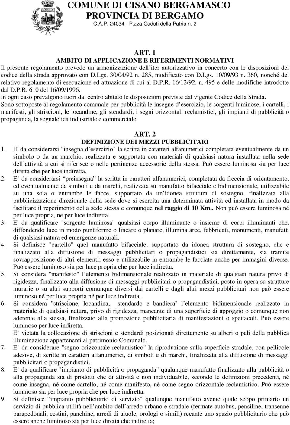 In ogni caso prevalgono fuori dal centro abitato le disposizioni previste dal vigente Codice della Strada.