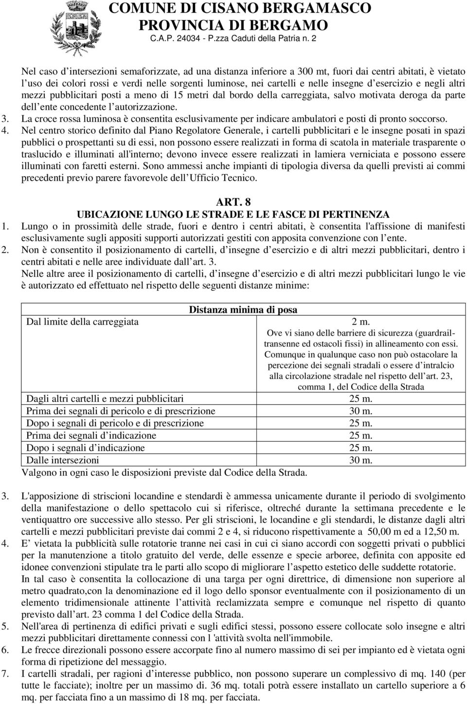 La croce rossa luminosa è consentita esclusivamente per indicare ambulatori e posti di pronto soccorso. 4.