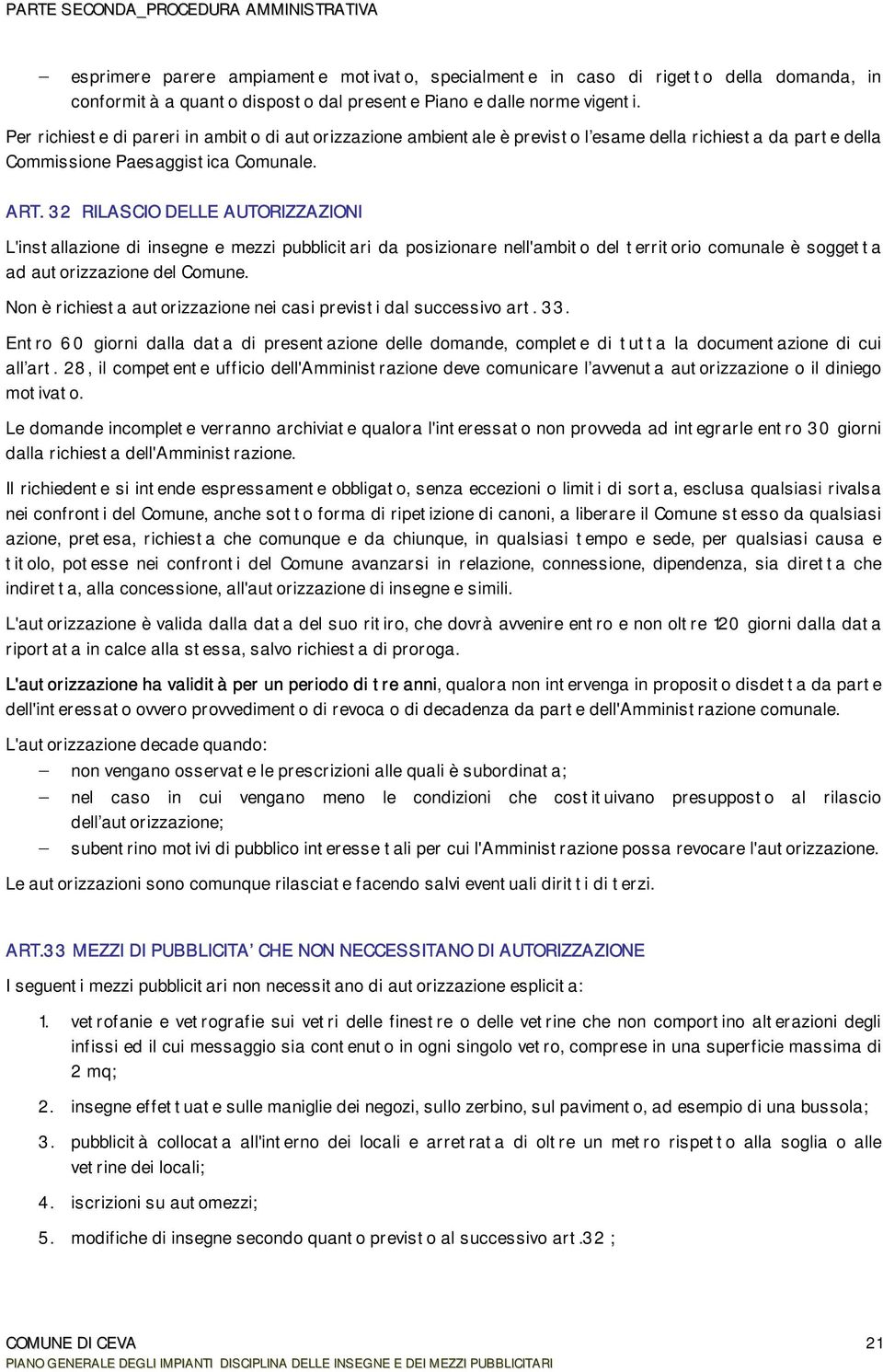 32 RILASCIO DELLE AUTORIZZAZIONI L'installazione di insegne e mezzi pubblicitari da posizionare nell'ambito del territorio comunale è soggetta ad autorizzazione del Comune.