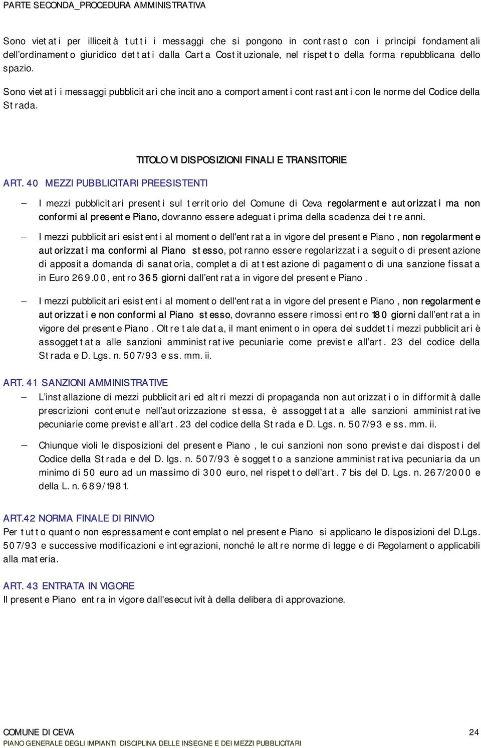 40 MEZZI PUBBLICITARI PREESISTENTI TITOLO VI DISPOSIZIONI FINALI E TRANSITORIE I mezzi pubblicitari presenti sul territorio del Comune di Ceva regolarmente autorizzati ma non conformi al presente