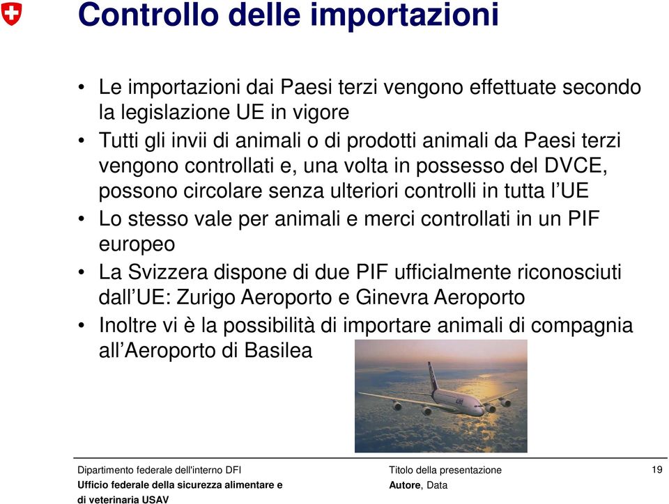 controlli in tutta l UE Lo stesso vale per animali e merci controllati in un PIF europeo La Svizzera dispone di due PIF ufficialmente