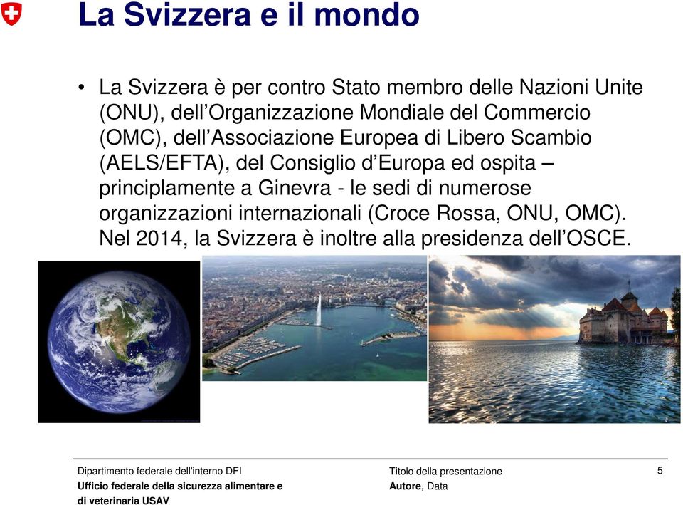 (AELS/EFTA), del Consiglio d Europa ed ospita principlamente a Ginevra - le sedi di numerose