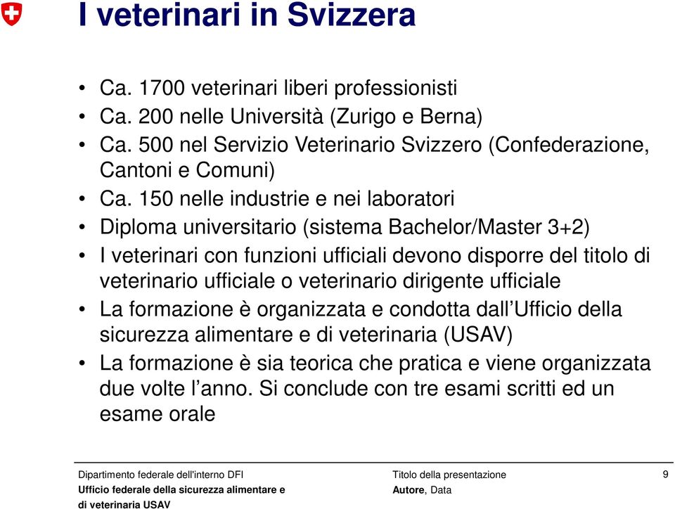 150 nelle industrie e nei laboratori Diploma universitario (sistema Bachelor/Master 3+2) I veterinari con funzioni ufficiali devono disporre del titolo di