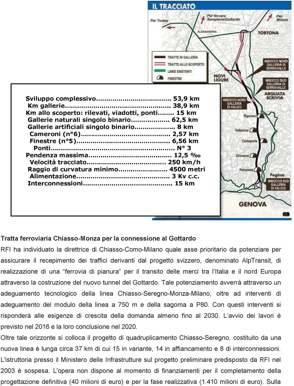 . 15 km Tratta ferroviaria Chiasso-Monza per la connessione al Gottardo RFI ha individuato la direttrice di Chiasso-Como-Milano quale asse prioritario da potenziare per assicurare il recepimento dei