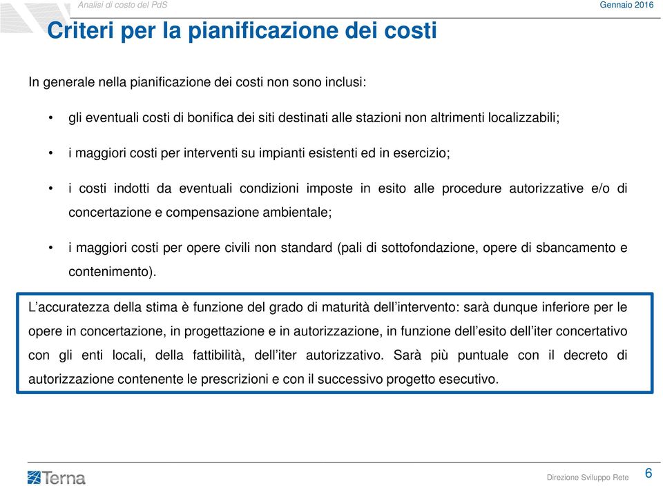 ambientale; i maggiori costi per opere civili non standard (pali di sottofondazione, opere di sbancamento e contenimento).