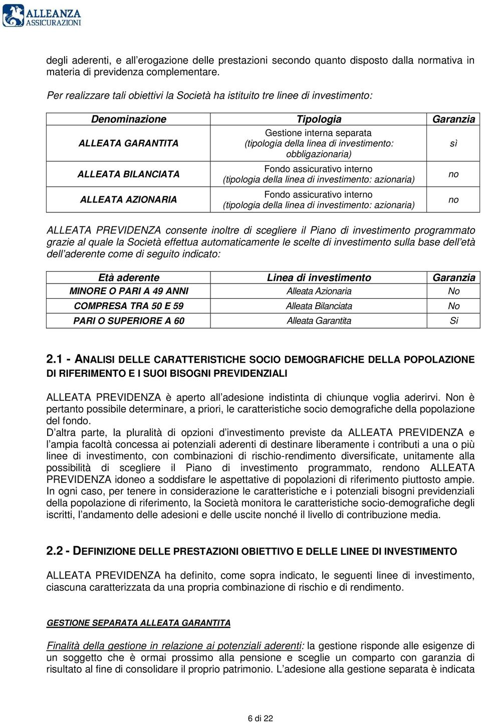 obbligazionaria) sì ALLEATA BILANCIATA ALLEATA AZIONARIA Fondo assicurativo interno (tipologia della linea di investimento: azionaria) Fondo assicurativo interno (tipologia della linea di