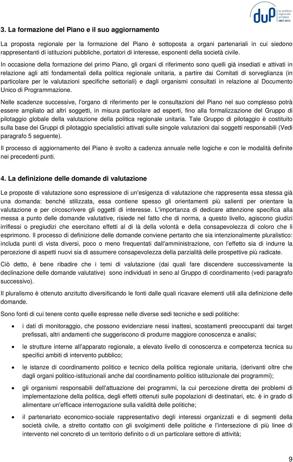 In occasione della formazione del primo Piano, gli organi di riferimento sono quelli già insediati e attivati in relazione agli atti fondamentali della politica regionale unitaria, a partire dai