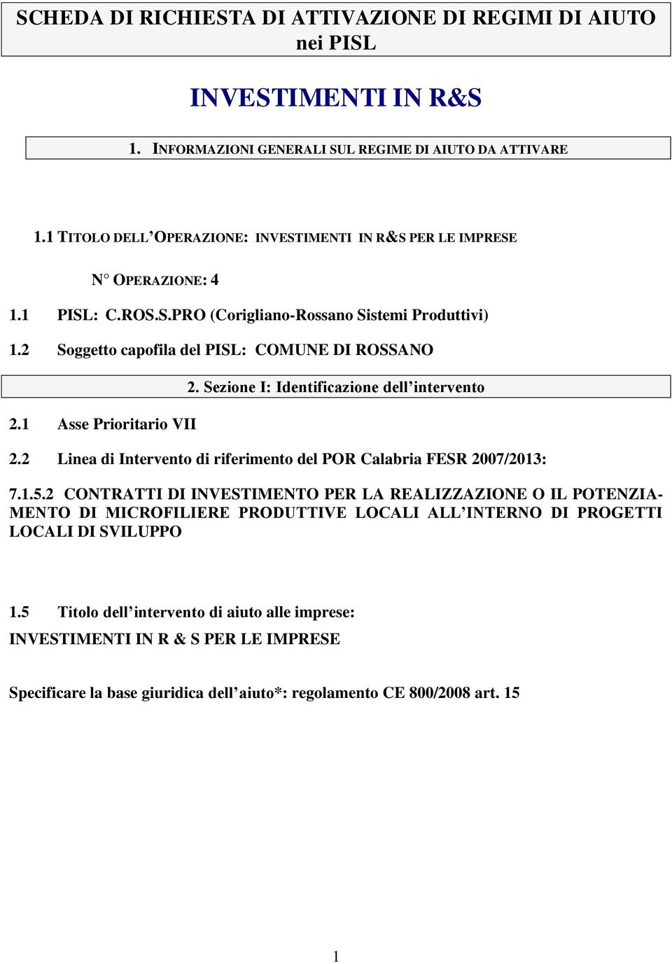 1 Asse Prioritario VII 2. Sezione I: Identificazione dell intervento 2.2 Linea di Intervento di riferimento del POR Calabria FESR 2007/2013: 7.1.5.