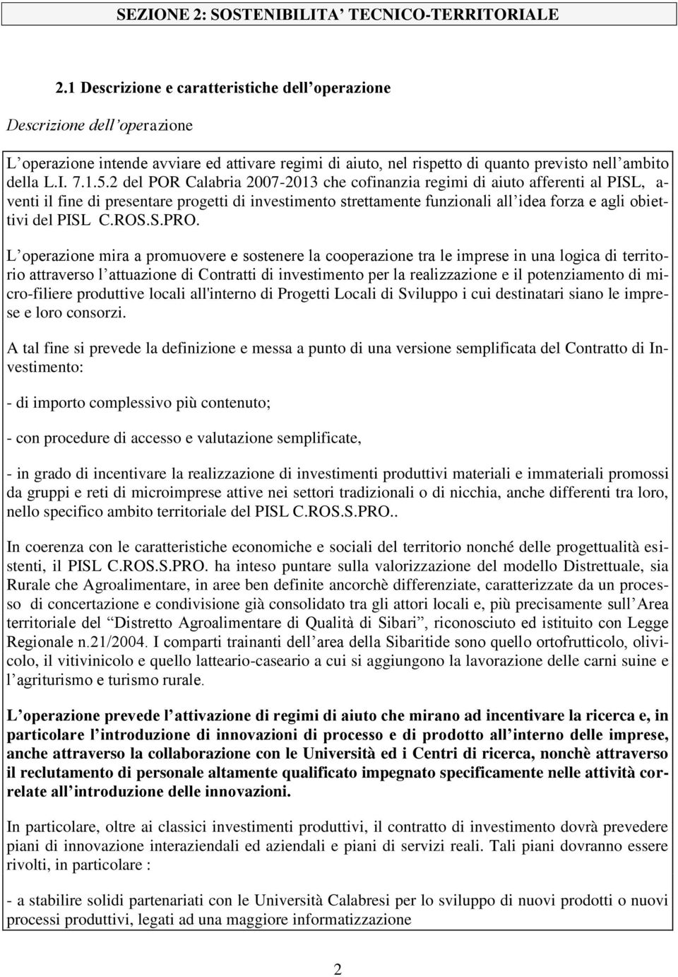 2 del POR Calabria 2007-2013 che cofinanzia regimi di aiuto afferenti al PISL, a- venti il fine di presentare progetti di investimento strettamente funzionali all idea forza e agli obiettivi del PISL