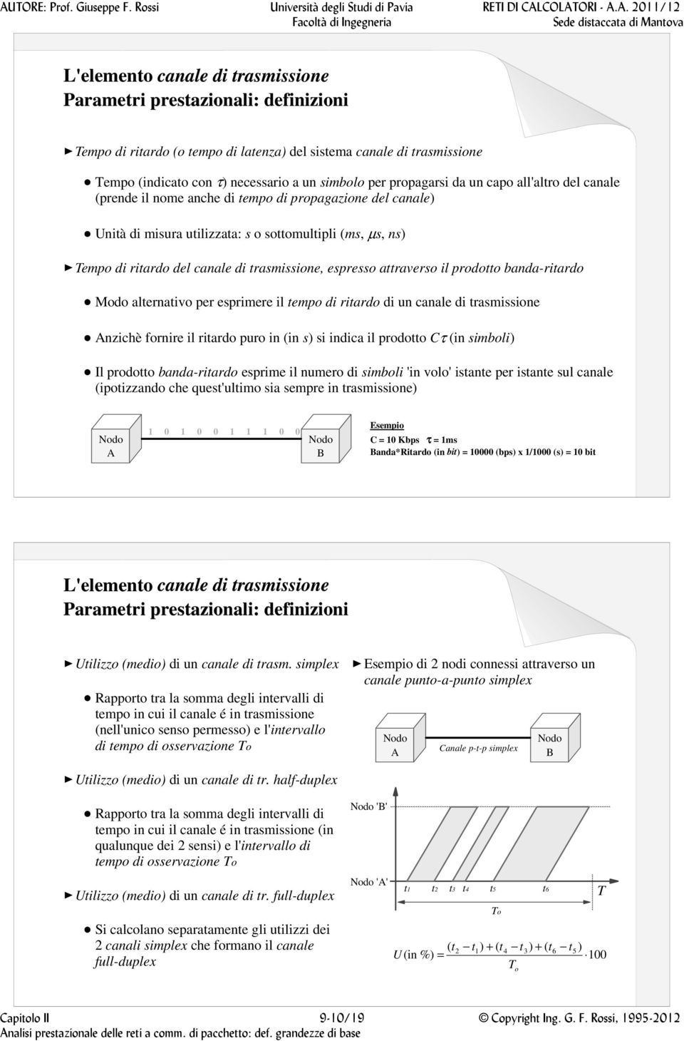 prodotto banda-ritardo Modo alternativo per esprimere il tempo di ritardo di un canale di trasmissione Anzichè fornire il ritardo puro in (in s) si indica il prodotto Cτ (in simboli) Il prodotto